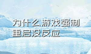 为什么游戏强制重启没反应