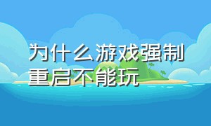 为什么游戏强制重启不能玩