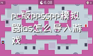 pc版ppsspp模拟器ios怎么导入游戏