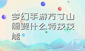 梦幻手游方寸山需要什么特技技能