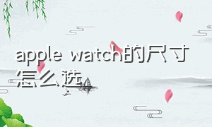 apple watch的尺寸怎么选