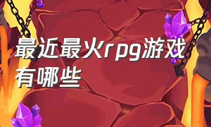 最近最火rpg游戏有哪些