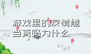 游戏里的友情能当真吗为什么