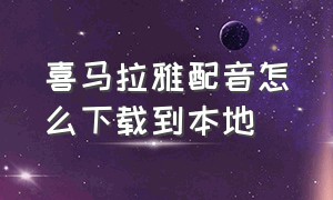 喜马拉雅配音怎么下载到本地