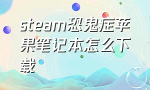 steam恐鬼症苹果笔记本怎么下载