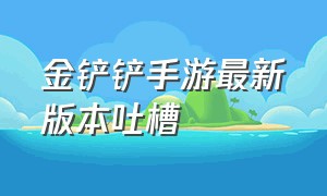 金铲铲手游最新版本吐槽