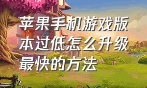 苹果手机游戏版本过低怎么升级最快的方法