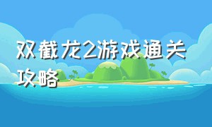 双截龙2游戏通关攻略