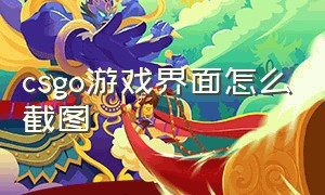 csgo游戏界面怎么截图