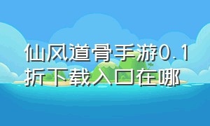 仙风道骨手游0.1折下载入口在哪