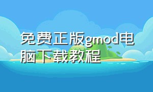 免费正版gmod电脑下载教程