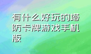 有什么好玩的塔防卡牌游戏手机版