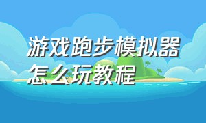 游戏跑步模拟器怎么玩教程