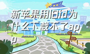 新苹果用旧id为什么下载不了app