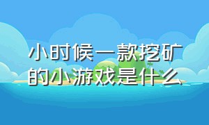 小时候一款挖矿的小游戏是什么