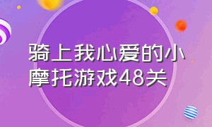 骑上我心爱的小摩托游戏48关