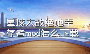 星球大战绝地幸存者mod怎么下载