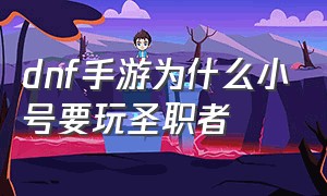 dnf手游为什么小号要玩圣职者