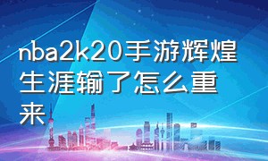 nba2k20手游辉煌生涯输了怎么重来