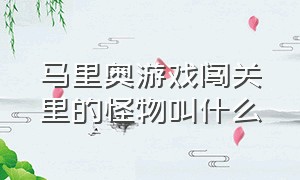 马里奥游戏闯关里的怪物叫什么