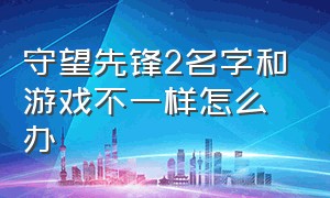 守望先锋2名字和游戏不一样怎么办