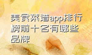 美食菜谱app排行榜前十名有哪些品牌