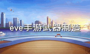 eve手游武器制造