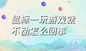 鼠标一玩游戏就不动怎么回事