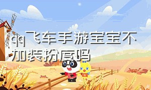 qq飞车手游宝宝不加装扮度吗