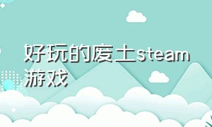 好玩的废土steam游戏