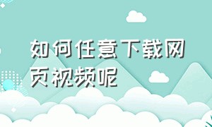 如何任意下载网页视频呢