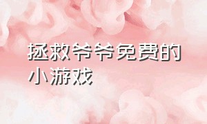 拯救爷爷免费的小游戏