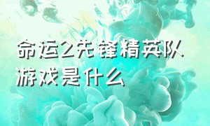 命运2先锋精英队游戏是什么