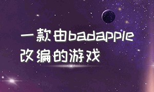 一款由badapple改编的游戏