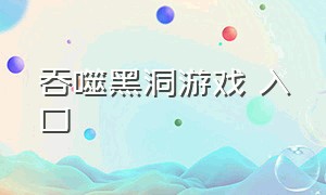 吞噬黑洞游戏 入口