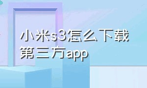 小米s3怎么下载第三方app