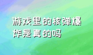 游戏里的核弹爆炸是真的吗