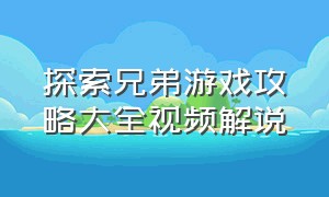 探索兄弟游戏攻略大全视频解说