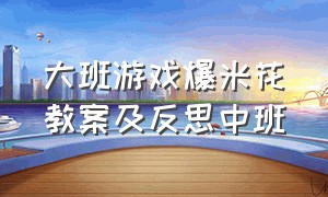 大班游戏爆米花教案及反思中班