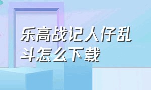 乐高战记人仔乱斗怎么下载