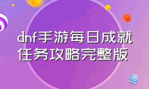 dnf手游每日成就任务攻略完整版