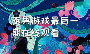 跑男游戏最后一期在线观看