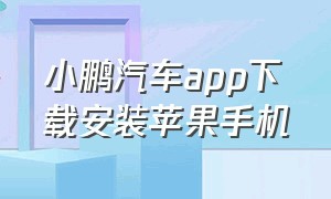 小鹏汽车app下载安装苹果手机