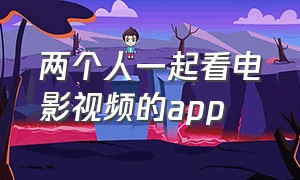 两个人一起看电影视频的app