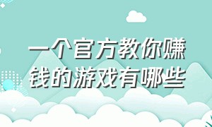 一个官方教你赚钱的游戏有哪些