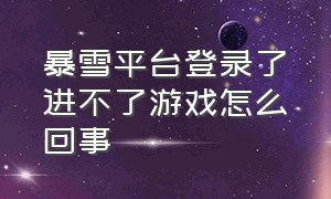 暴雪平台登录了进不了游戏怎么回事