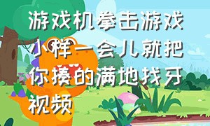 游戏机拳击游戏小样一会儿就把你揍的满地找牙视频