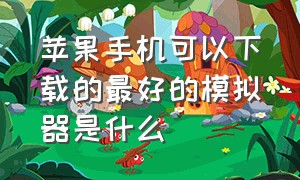 苹果手机可以下载的最好的模拟器是什么