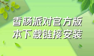 香肠派对官方版本下载链接安装