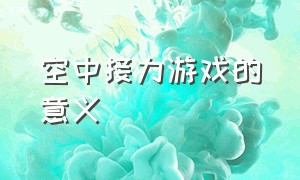 空中接力游戏的意义